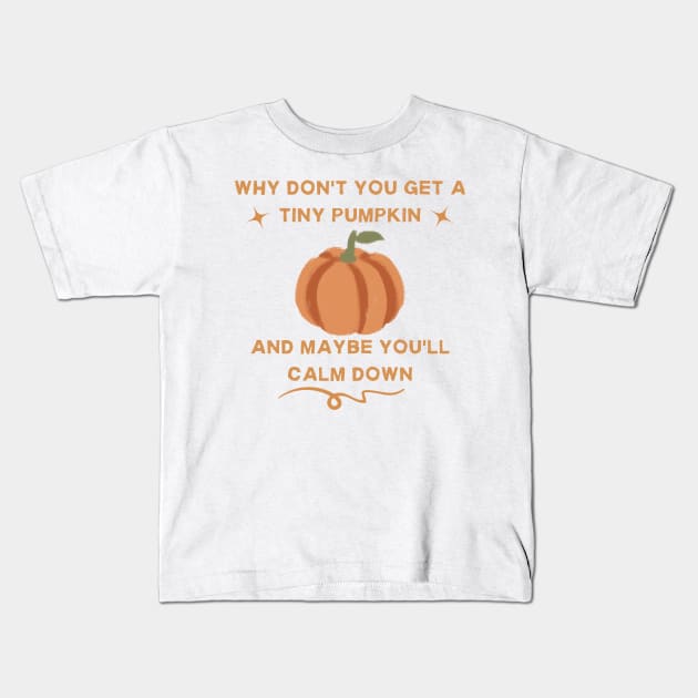 why don't you get a tiny pumpkin and maybe you'll calm down Kids T-Shirt by goblinbabe